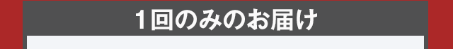 1回のみのお届け